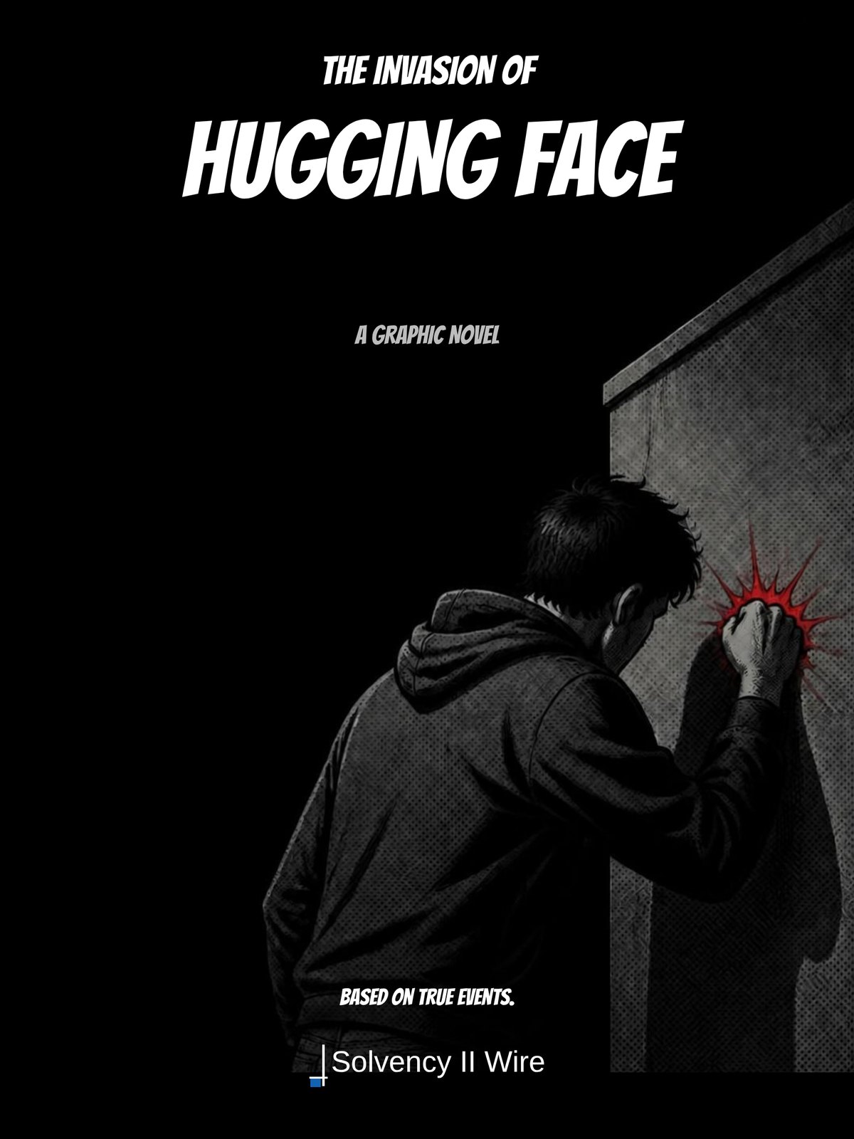 Cover: The Invasion of Hugging Face, a graphic novel. A young man in a hoodie knocks on a wall in a dark room; a red burst marks the knock. Based on true events. Solvency II Wire.