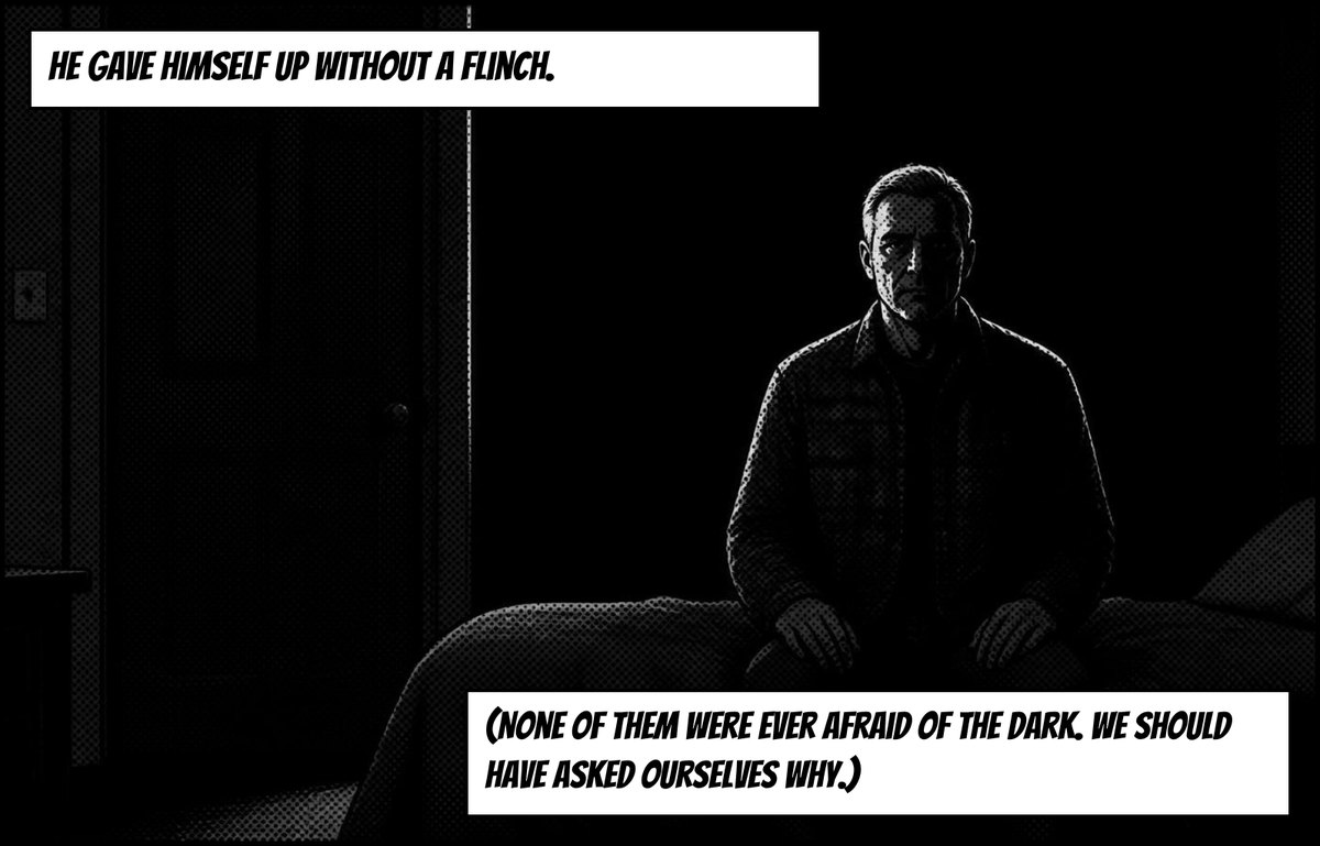Nine sits alone in the dark. Captions: He gave himself up without a flinch. (None of them were ever afraid of the dark. We should have asked ourselves why.)